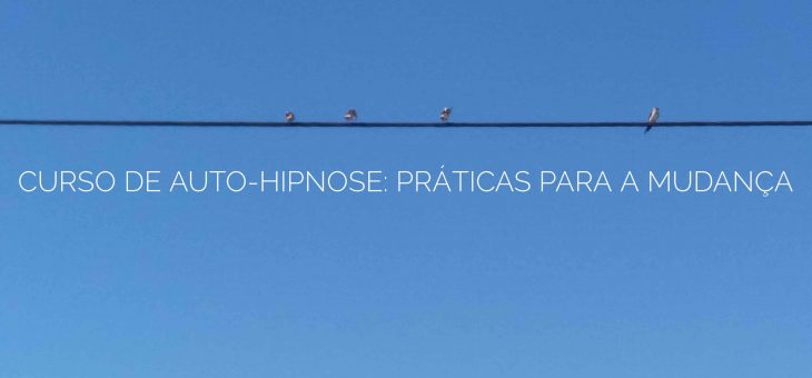 Não te esqueças de viver – Curso de Auto-Hipnose: práticas para a mudança